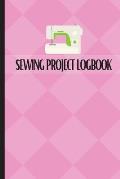 Sewing Project Logbook: Dressmaking Journal To Keep Record of Sewing Projects Project Planner for Sewing Lover
