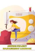 Sewing Project Management Logbook: Project Planner for Sewing Lover Keep Track of Your Sewing Project
