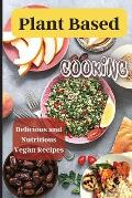 Plant Based Cooking: Simple and Delicious Vegan Recipes for Busy People