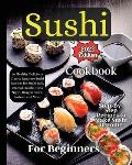 Sushi Cookbook For Beginners: Step-by-Step Instructions for Perfect Rolls Every Time