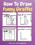 How To Draw Funny Giraffes: A Step-by-Step Drawing and Activity Book for Kids to Learn to Draw Funny Giraffes