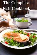The Complete Fish Cookbook: A Celebration of Seafood with Recipes for Everyday Meals, Special Occasions, and More