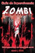 Gu?a de Supervivencia Zombi: C?mo sobrevivir a un apocalipsis zombi - Desde la preparaci?n hasta la protecci?n, aprende todo lo necesario para mant