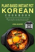 Plant-Based Instant Pot Korean Cookbook: 365 Day Tasty Whole Food Vegan Korean Favorites Made Quick and Easy for Your Electric Pressure Cooker