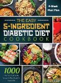 The Easy 5-Ingredient Diabetic Diet Cookbook: 1000-Day Tasty and Healthy Recipes for Busy People on Diabetic Diet with 4-Week Meal Plan