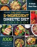 The Easy 5-Ingredient Diabetic Diet Cookbook: 1000-Day Tasty and Healthy Recipes for Busy People on Diabetic Diet with 4-Week Meal Plan