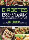 Diabetes Essensplanung Kochbuch f?r Neu-Diabetiker: Ein 28-T?giger Leitfaden f?r den Umgang mit Typ-2-Diabetes und Pr?diabetes