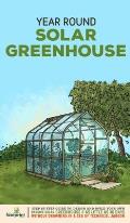 Year Round Solar Greenhouse: Step-By-Step Guide to Design And Build Your Own Passive Solar Greenhouse in as Little as 30 Days Without Drowning in a