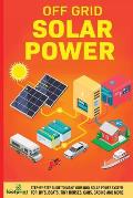Off Grid Solar Power: Step-By-Step Guide to Make Your Own Solar Power System For RV's, Boats, Tiny Houses, Cars, Cabins and More in as Littl