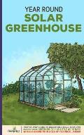 Year Round Solar Greenhouse: Step-By-Step Guide to Design And Build Your Own Passive Solar Greenhouse in as Little as 30 Days Without Drowning in a