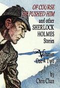 Of Course He Pushed Him and Other Sherlock Holmes Stories Volumes 1 & 2