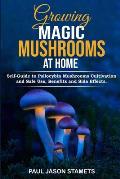 Growing Magic Mushrooms at Home: Self-Guide to Psilocybin Mushrooms Cultivation and Safe Use, Benefits and Side Effects. The Healing Powers of Halluci