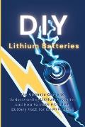 DIY Lithium Batteries: The Ultimate Guide to Understanding Lithium Batteries and How to Make a Lithium Battery Pack for Electric Bikes