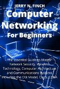 Computer Networking for Beginners: The Essential Guide to Master Network Security, Wireless Technology, Computer Architecture and Communications Syste