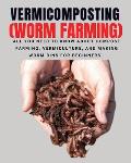 VERMICOMPOSTING (Worm Farming): All You Need to Know About Compost Farming, Vermiculture and Making Worm Bins for Beginners