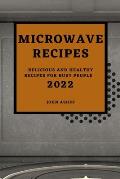 Microwave Recipes 2022: Delicious and Healthy Recipes for Busy People