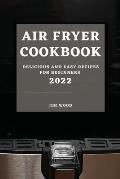 Air Fryer Cookbook 2022: Delicious and Easy Recipes for Beginners