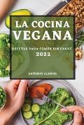 La Cocina Vegana 2022: Recetas Para Comer Sin Carne