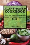 Plant-Based Cookbook 2022: Easy and Affordable Recipes to Prevent Chronic Illnesses