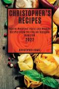 Christopher's Recipes 2022: Mouth-Watering Pasta and Dessert Recipes from the Italian Regional Tradition