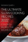 The Ultimate Slow Cooking Recipes 2022: Flavorful Recipes for Beginners