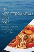 My Mediterranean Diet 2022: Delicious Recipes to Increase Your Energy