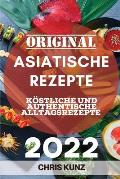 Original Asiatische Rezepte 2022: K?stliche Und Authentische Alltagsrezepte
