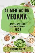 Alimentaci?n Vegana 2022: Recetas Vegetales Para Principiantes