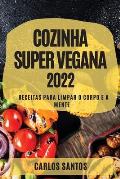 Cozinha Super Vegana 2022: Receitas Para Limpar O Corpo E a Mente