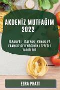 Akdenİz MutfaĞim 2022: İspanyol, İtalyan, Yunan Ve Fransiz GeleneĞİnİn Lezzetlİ Tarİflerİ
