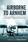 Airborne to Arnhem Volume 2: Personal Reminiscences of the Battle of Arnhem, Operation Market, 17th-26th September 1944