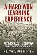 A Hard Won Learning Experience: Developments in Battlefield Performance and Brigade Operations in the British Expeditionary Force 1916-18