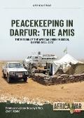 Peacekeeping in Darfur: The Amis: The Mission of the African Union in Sudan, Darfur 2004-2007