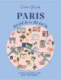 Paris, Block by Block: An Illustrated Guide to the Best of France's Capital