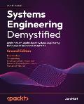 Systems Engineering Demystified - Second Edition: Apply modern, model-based systems engineering techniques to build complex systems
