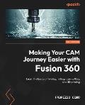 Making Your CAM Journey Easier with Fusion 360: Learn the basics of turning, milling, laser cutting, and 3D printing