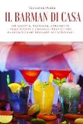 Il Barman Di Casa: 100 ricette, tecniche, strumenti, ingredienti e consigli pratici per padroneggiare bevande accattivanti