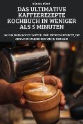 Das Ultimative Kaffeerezepte Kochbuch in Weniger ALS 5 Minuten