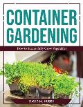 Container Gardening: How to Successfully Grow Vegetables