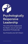 The Psychologically Responsive Leader: The Evolving Framework for Health, Social Care and Education Professionals