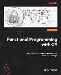 Functional Programming with C#: Unlock coding brilliance with the power of functional magic