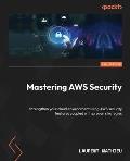 Mastering AWS Security - Second Edition: Strengthen your cloud environment using AWS security features coupled with proven strategies