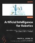 Artificial Intelligence for Robotics - Second Edition: Build intelligent robots using ROS 2, Python, OpenCV, and AI/ML techniques for real-world tasks