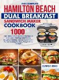 The Complete Hamilton Beach Dual Breakfast Sandwich Maker Cookbook: 1000-Day Classic And Delicious Recipes To Fast Cook Drooling Sandwiches, Burgers,