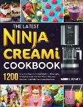 The Latest Ninja Creami Cookbook: 1200 Days Ice Cream, Sorbet, Gelato, Milkshake, Smoothie Bowl and Ice Cream Mix-Ins Recipes To Master Your New Machi