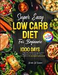 Super Easy Low Carb Diet For Beginners: 1000 Days Of Healthy And Satisfying Low Carb Recipes For Any Carb-Conscious Lifestyle. 28-Day Meal Plan Includ