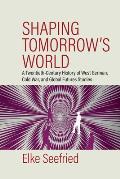 Shaping Tomorrow's World: A Twentieth-Century History of West German, Cold War, and Global Futures Studies