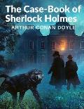 The Case-Book of Sherlock Holmes: The Bravery of Dr Watson and the Brilliant Mind of Mr Sherlock Homes