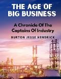 The Age Of Big Business: A Chronicle Of The Captains Of Industry