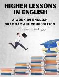 Higher Lessons in English: A work on English Grammar and Composition